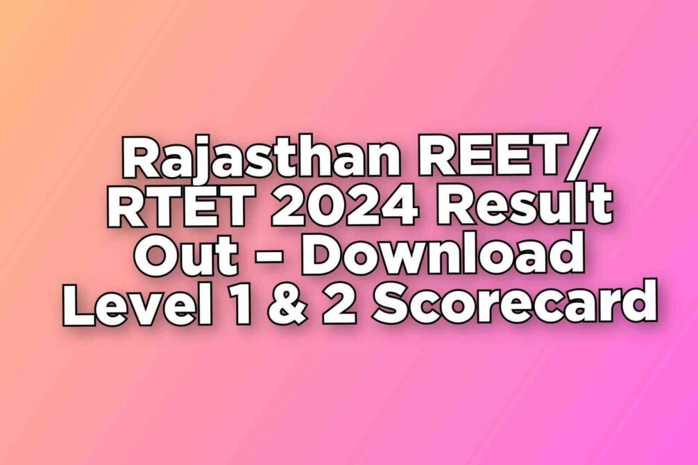 Rajasthan REET/RTET 2024 Result Out – Download Level 1 & 2 Scorecard